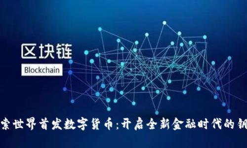探索世界首发数字货币：开启全新金融时代的钥匙