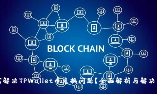 如何解决TPWallet币兑换问题？全面解析与解决方案