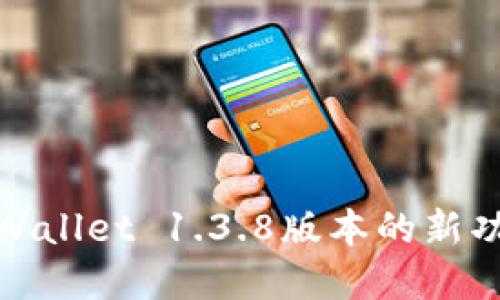 尽情探索：TP Wallet 1.3.8版本的新功能与使用技巧