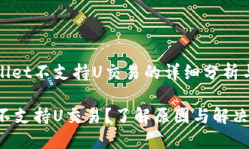 对于TPWallet不支持U交易的详细分析与解决方案

TPWallet不支持U交易？了解原因与解决方案