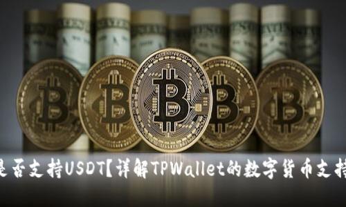  TPWallet是否支持USDT？详解TPWallet的数字货币支持与使用指南