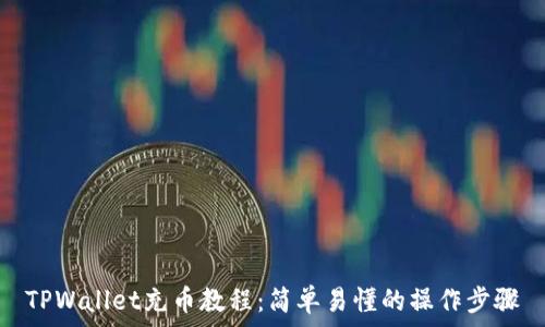  
TPWallet充币教程：简单易懂的操作步骤