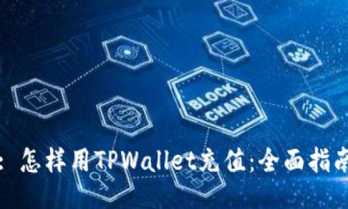 : 怎样用TPWallet充值：全面指南