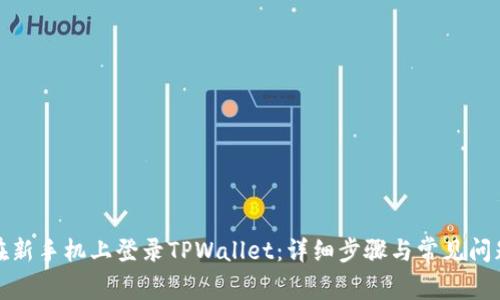 如何在新手机上登录TPWallet：详细步骤与常见问题解答