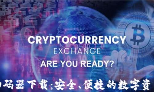 
数字货币扫码器下载：安全、便捷的数字资产管理工具