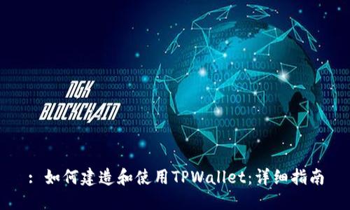: 如何建造和使用TPWallet：详细指南