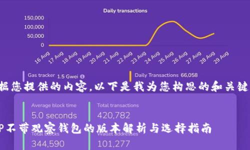 根据您提供的内容，以下是我为您构思的和关键词：


 TP不带观察钱包的版本解析与选择指南 