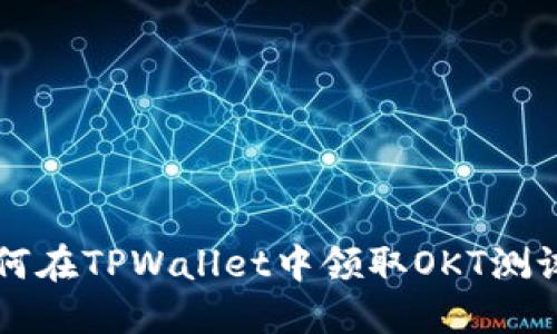 如何在TPWallet中领取OKT测试币
