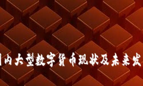 国内大型数字货币现状及未来发展