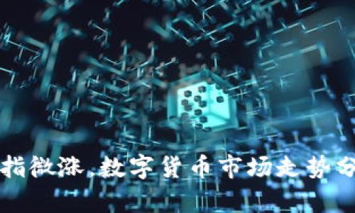 沪指微涨，数字货币市场走势分析