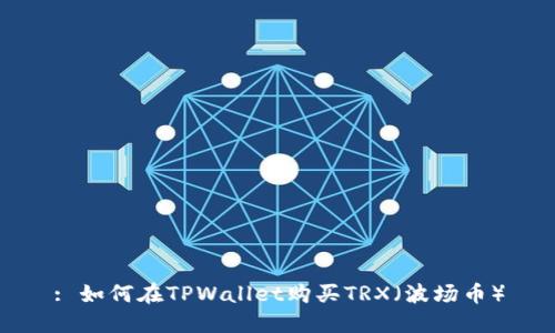 : 如何在TPWallet购买TRX（波场币）