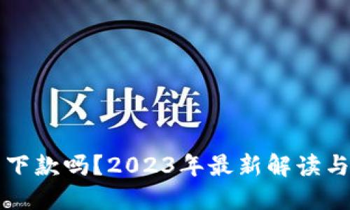 钱包还能下款吗？2023年最新解读与使用指南