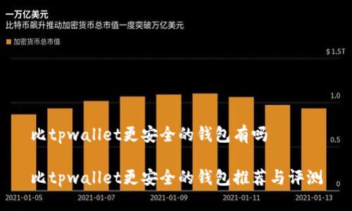 比tpwallet更安全的钱包有吗

比tpwallet更安全的钱包推荐与评测
