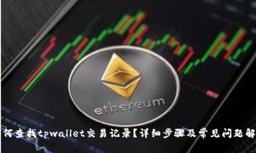 如何查找tpwallet交易记录？详细步骤及常见问题解析