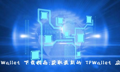 TPWallet 下载指南：获取最新的 TPWallet 应用
