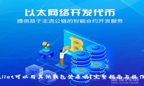 tpwallet可以用其他钱包登录吗？完整指南与操作步骤