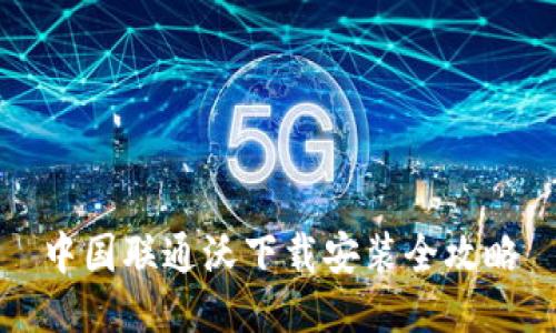 中国联通沃下载安装全攻略