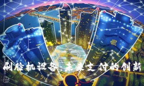 数字货币刷脸机设备：未来支付的创新解决方案